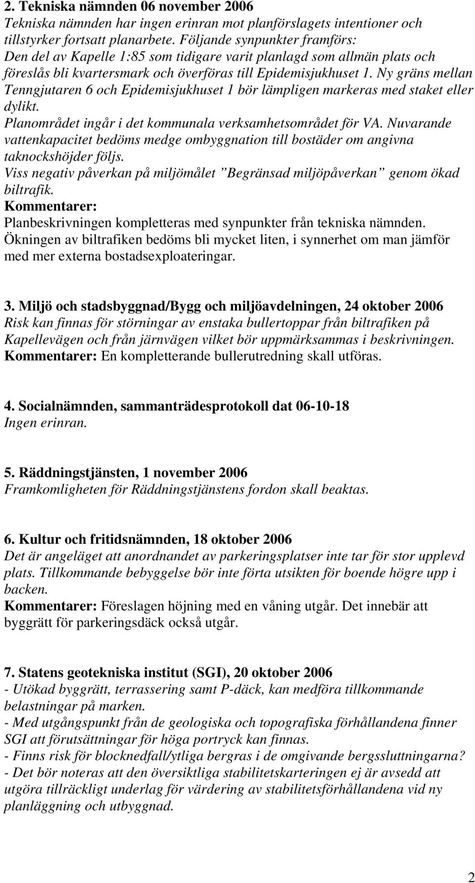 Ny gräns mellan Tenngjutaren 6 och Epidemisjukhuset 1 bör lämpligen markeras med staket eller dylikt. Planområdet ingår i det kommunala verksamhetsområdet för VA.