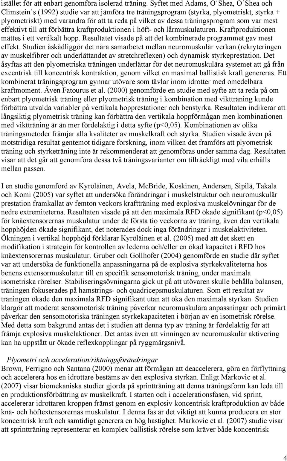 träningsprogram som var mest effektivt till att förbättra kraftproduktionen i höft- och lårmuskulaturen. Kraftproduktionen mättes i ett vertikalt hopp.