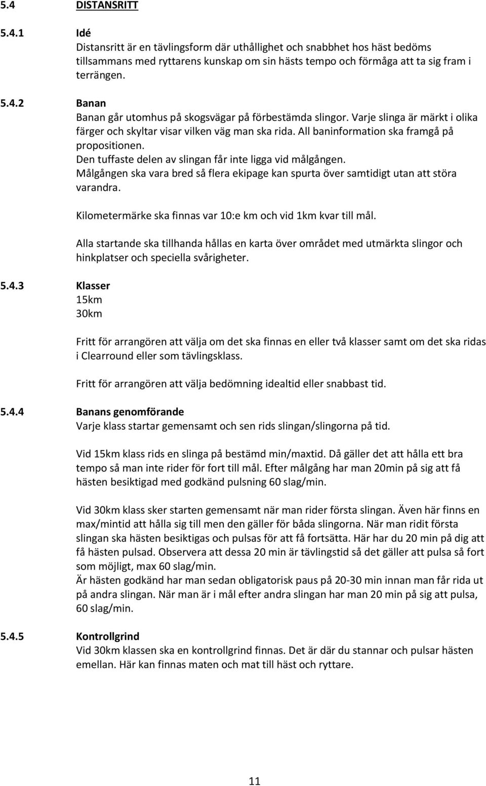 Målgången ska vara bred så flera ekipage kan spurta över samtidigt utan att störa varandra. 5.4.3 Klasser 15km 30km Kilometermärke ska finnas var 10:e km och vid 1km kvar till mål.