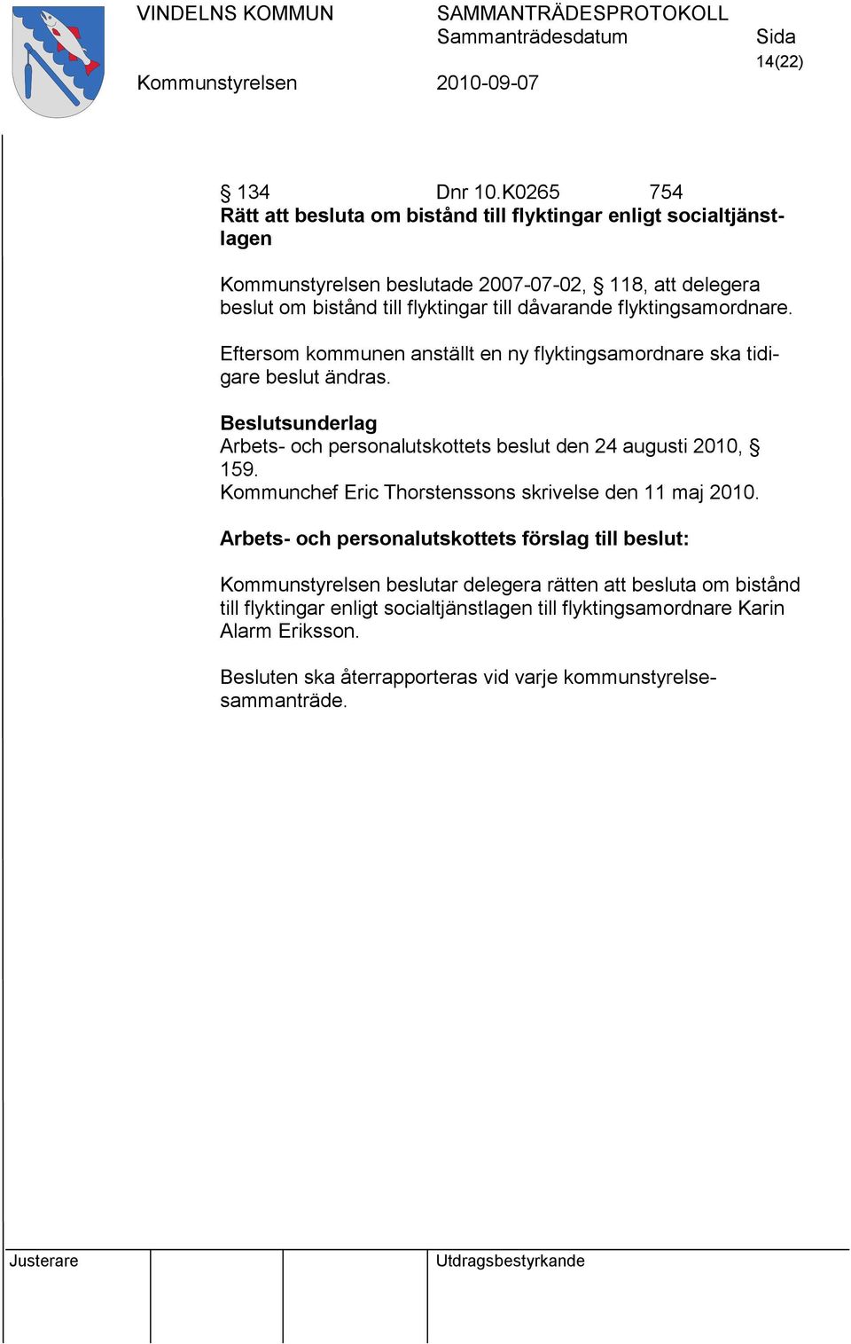 flyktingsamordnare. Eftersom kommunen anställt en ny flyktingsamordnare ska tidigare beslut ändras.