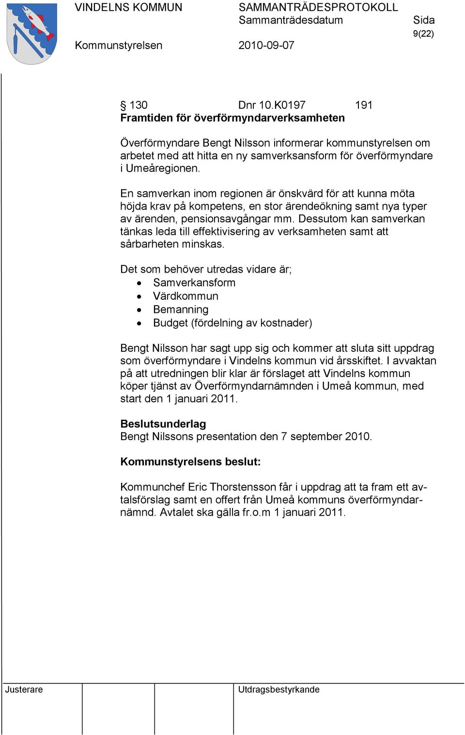 En samverkan inom regionen är önskvärd för att kunna möta höjda krav på kompetens, en stor ärendeökning samt nya typer av ärenden, pensionsavgångar mm.