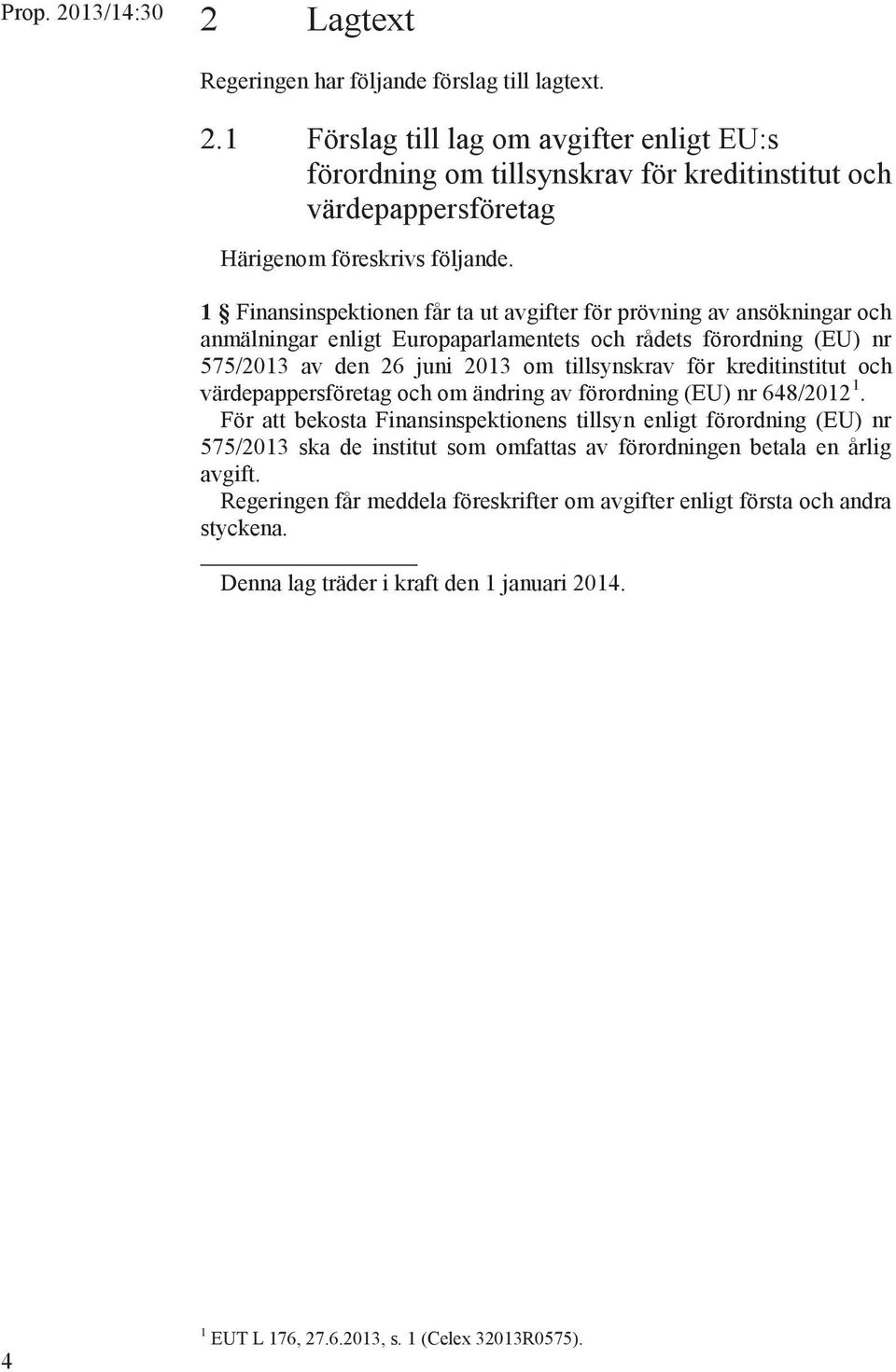 1 Finansinspektionen får ta ut avgifter för prövning av ansökningar och anmälningar enligt Europaparlamentets och rådets förordning (EU) nr 575/2013 av den 26 juni 2013 om tillsynskrav för