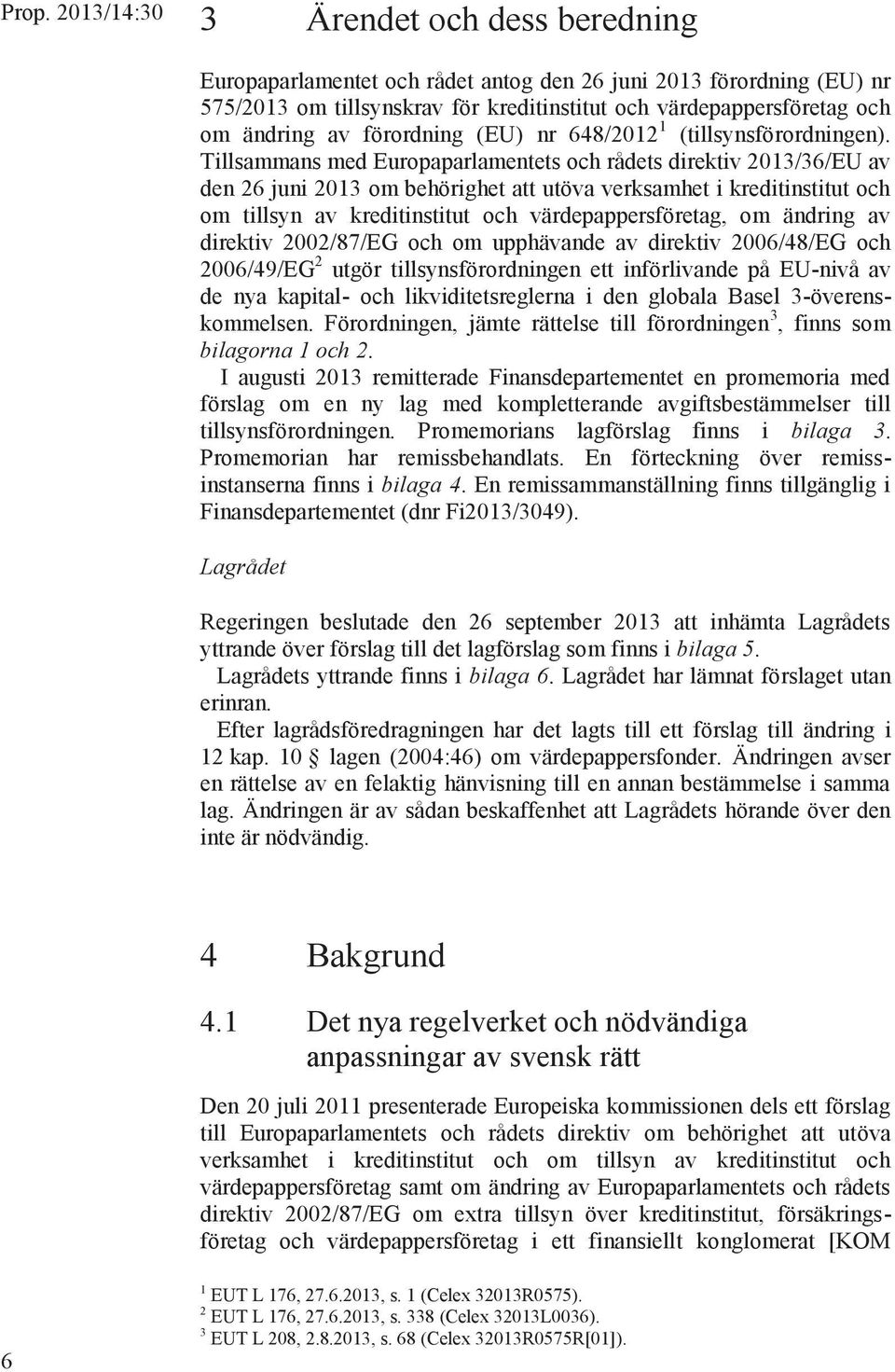 Tillsammans med Europaparlamentets och rådets direktiv 2013/36/EU av den 26 juni 2013 om behörighet att utöva verksamhet i kreditinstitut och om tillsyn av kreditinstitut och värdepappersföretag, om