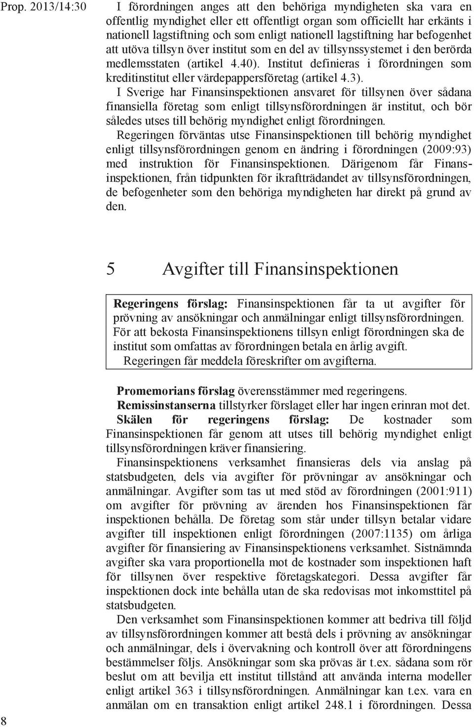 Institut definieras i förordningen som kreditinstitut eller värdepappersföretag (artikel 4.3).