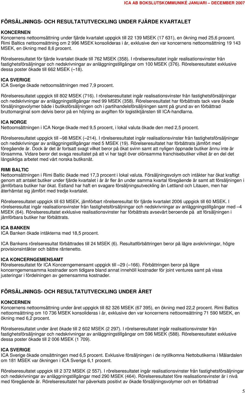 Rörelseresultatet för fjärde kvartalet ökade till 762 MSEK (358).