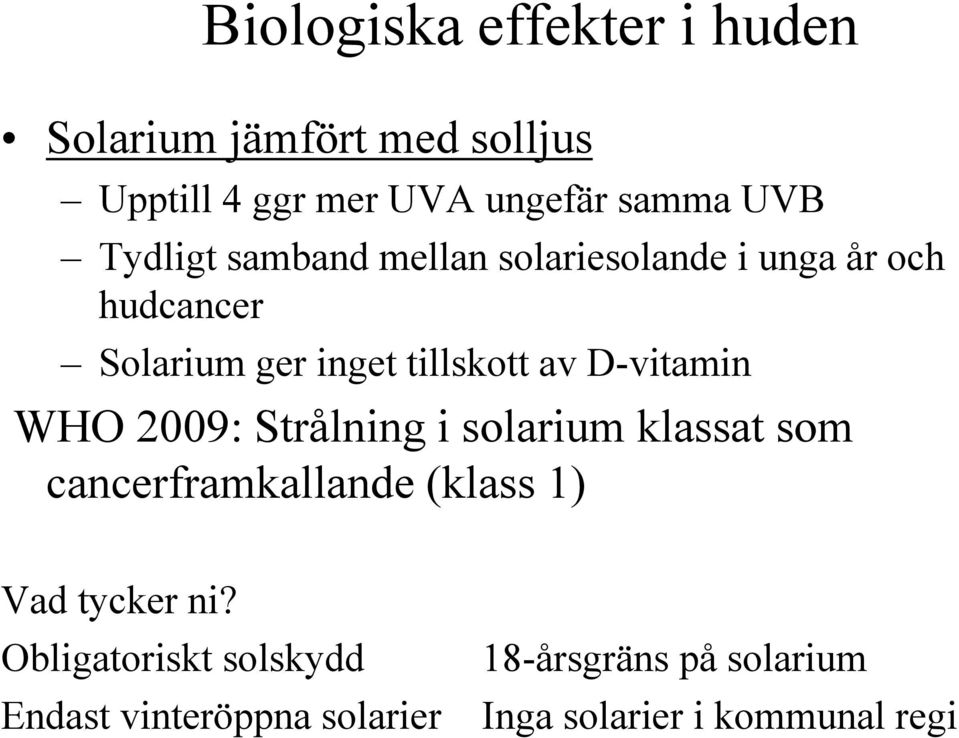 D-vitamin WHO 2009: Strålning i solarium klassat som cancerframkallande (klass 1) Vad tycker ni?