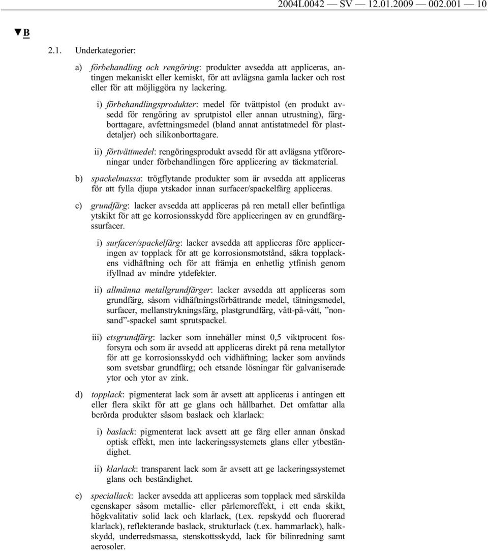 i) förbehandlingsprodukter: medel för tvättpistol (en produkt avsedd för rengöring av sprutpistol eller annan utrustning), färgborttagare, avfettningsmedel (bland annat antistatmedel för