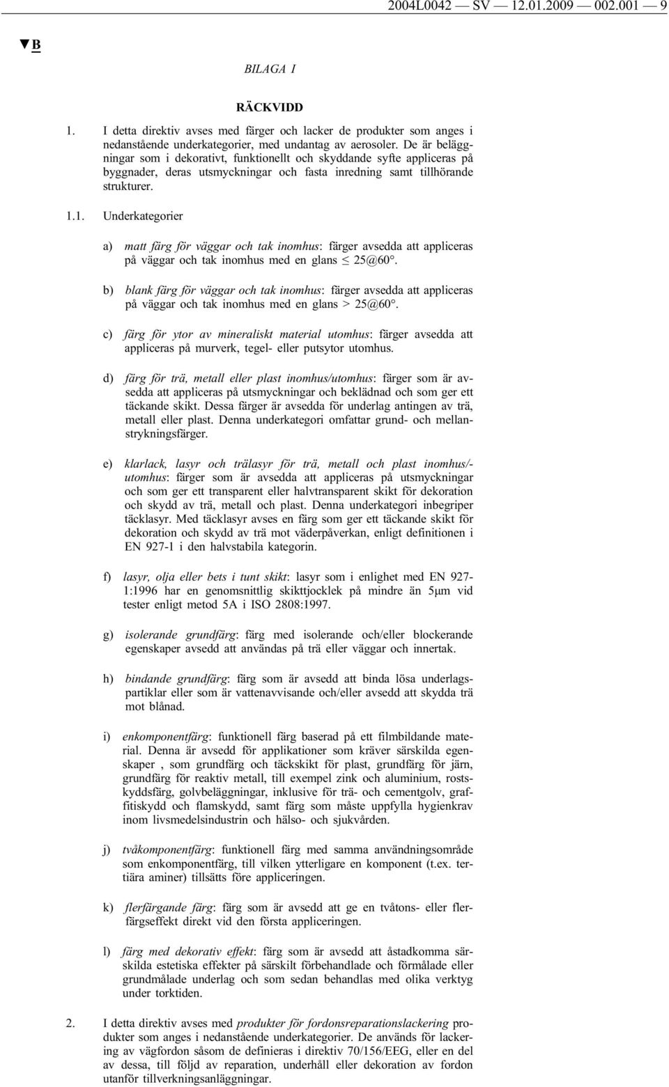 1. Underkategorier a) matt färg för väggar och tak inomhus: färger avsedda att appliceras på väggar och tak inomhus med en glans 25@60.