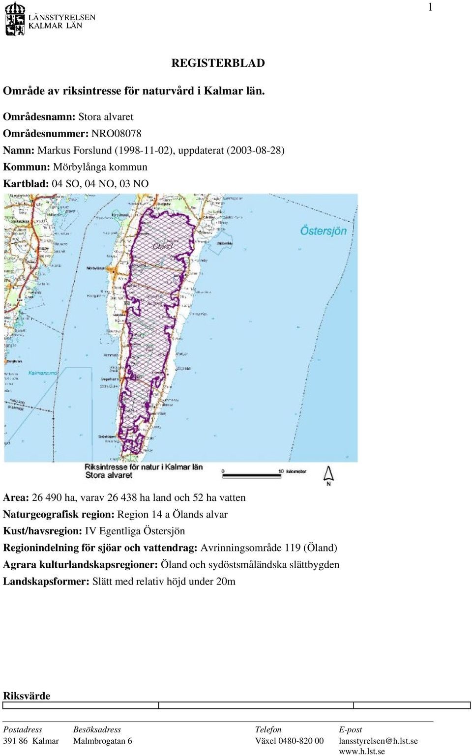 Kartblad: 04 SO, 04 NO, 03 NO Area: 26 490 ha, varav 26 438 ha land och 52 ha vatten Naturgeografisk region: Region 14 a Ölands alvar