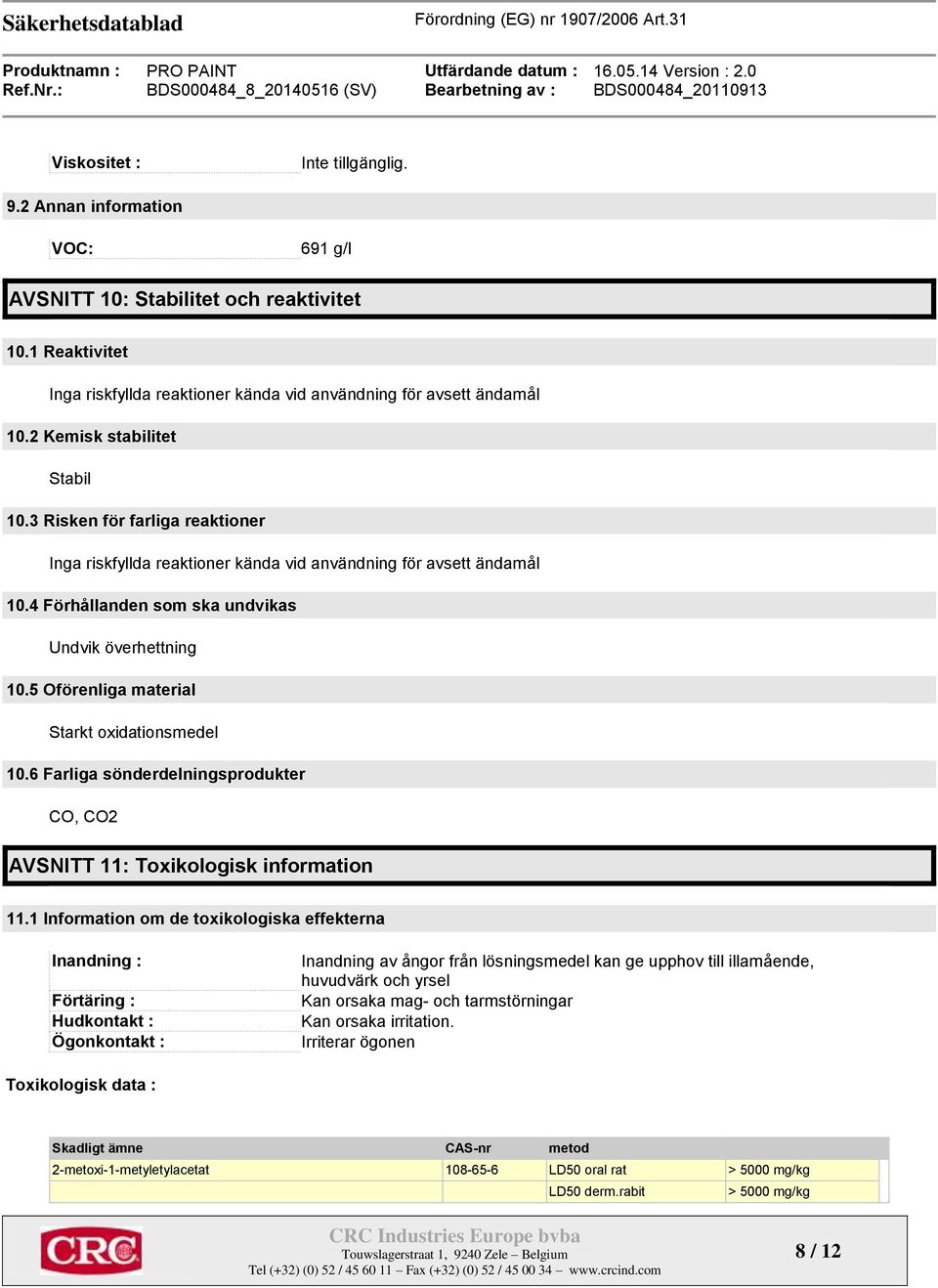 5 Oförenliga material Starkt oxidationsmedel 10.6 Farliga sönderdelningsprodukter CO, CO2 AVSNITT 11: Toxikologisk information 11.