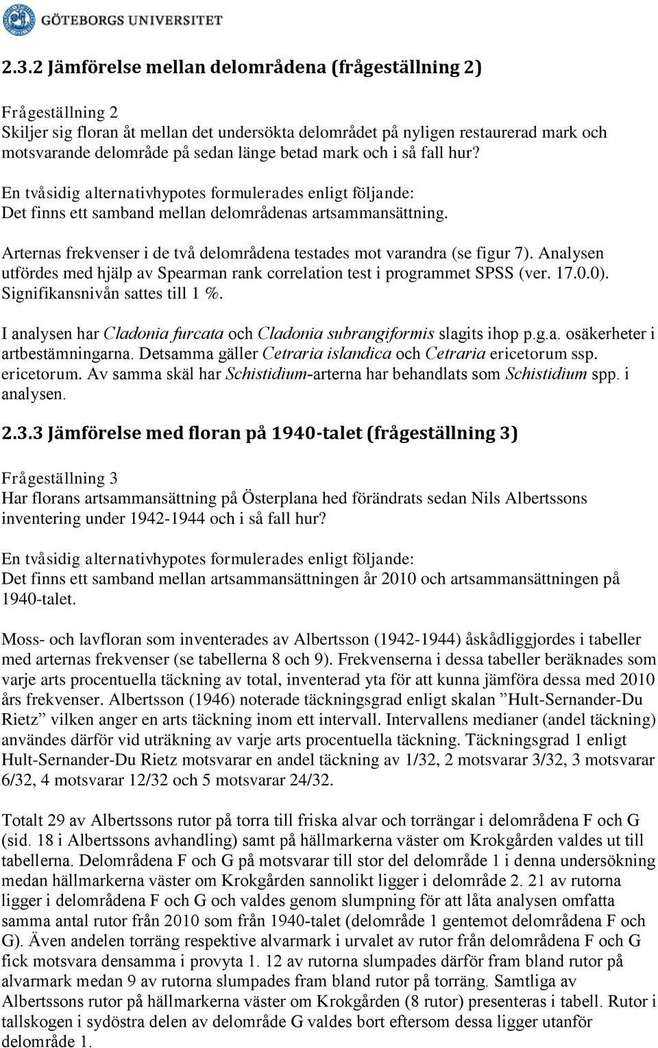 Arternas frekvenser i de två delområdena testades mot varandra (se figur 7). Analysen utfördes med hjälp av Spearman rank correlation test i programmet SPSS (ver. 17.0.0).