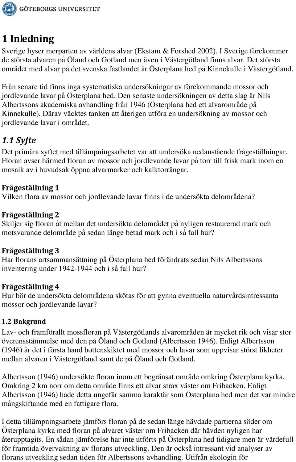 Från senare tid finns inga systematiska undersökningar av förekommande mossor och jordlevande lavar på Österplana hed.