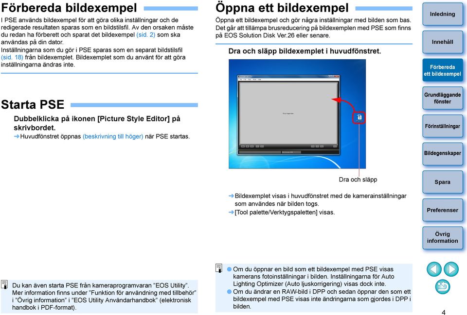 18) från bildexemplet. Bildexemplet som du använt för att göra inställningarna ändras inte. Öppna Öppna och gör några inställningar med bilden som bas.