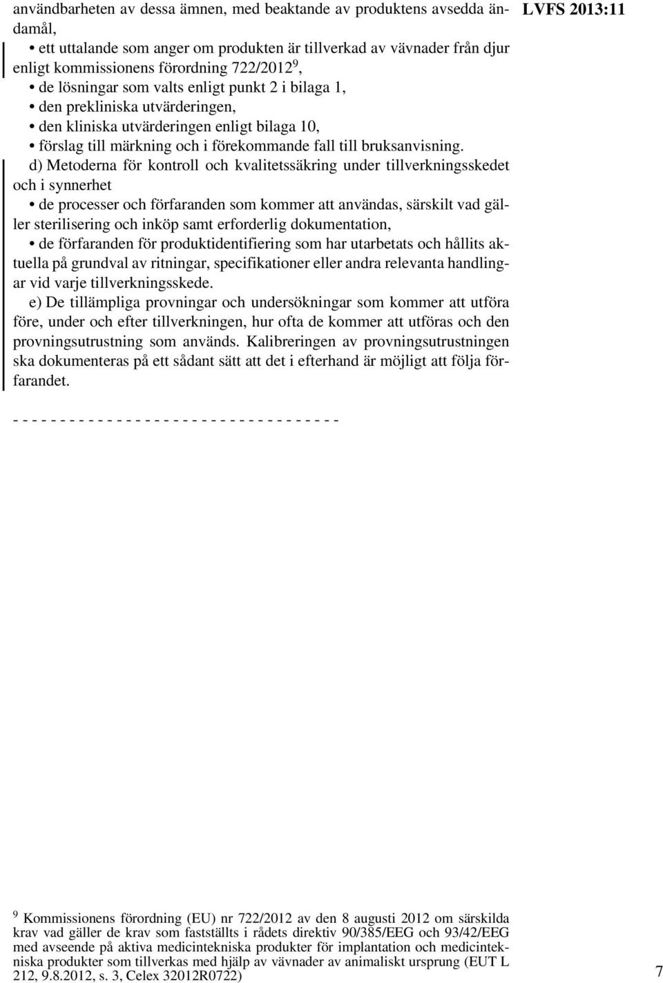 d) Metoderna för kontroll och kvalitetssäkring under tillverkningsskedet och i synnerhet de processer och förfaranden som kommer att användas, särskilt vad gäller sterilisering och inköp samt