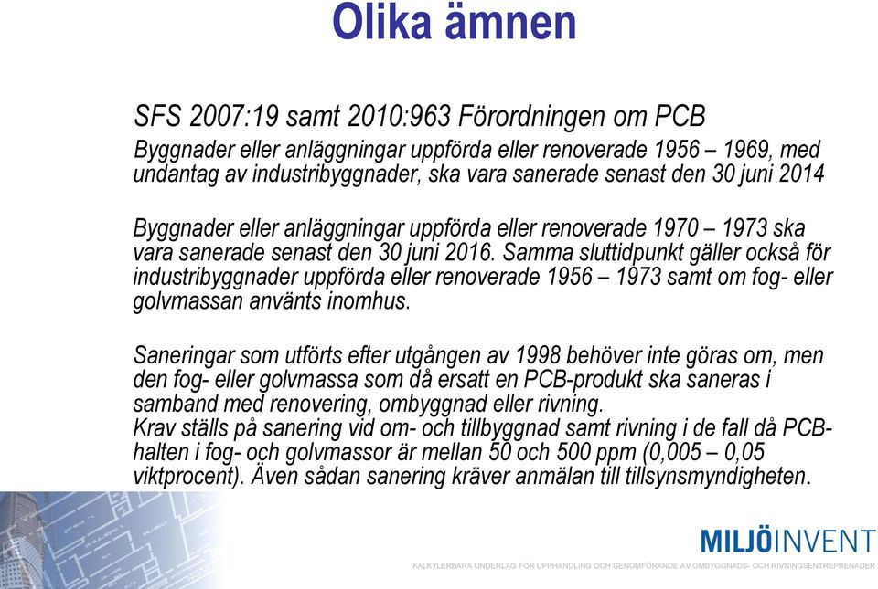 Samma sluttidpunkt gäller också för industribyggnader uppförda eller renoverade 1956 1973 samt om fog- eller golvmassan använts inomhus.