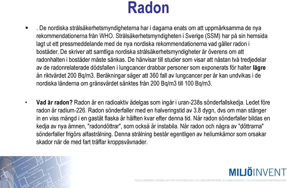 De skriver att samtliga nordiska strålsäkerhetsmyndigheter är överens om att radonhalten i bostäder måste sänkas.