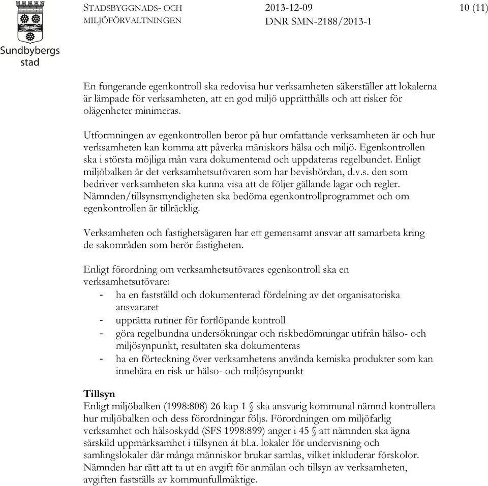 Egenkontrollen ska i största möjliga mån vara dokumenterad och uppdateras regelbundet. Enligt miljöbalken är det verksamhetsutövaren som har bevisbördan, d.v.s. den som bedriver verksamheten ska kunna visa att de följer gällande lagar och regler.