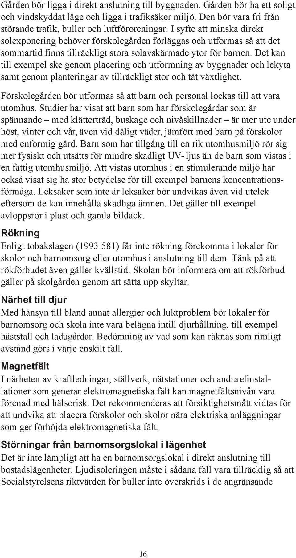 Det kan till exempel ske genom placering och utformning av byggnader och lekyta samt genom planteringar av tillräckligt stor och tät växtlighet.