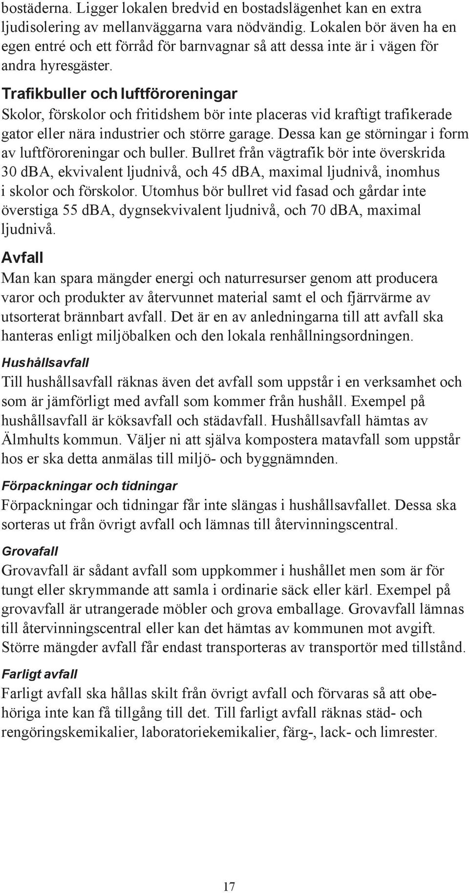 Trafikbuller och luftföroreningar Skolor, förskolor och fritidshem bör inte placeras vid kraftigt trafikerade gator eller nära industrier och större garage.