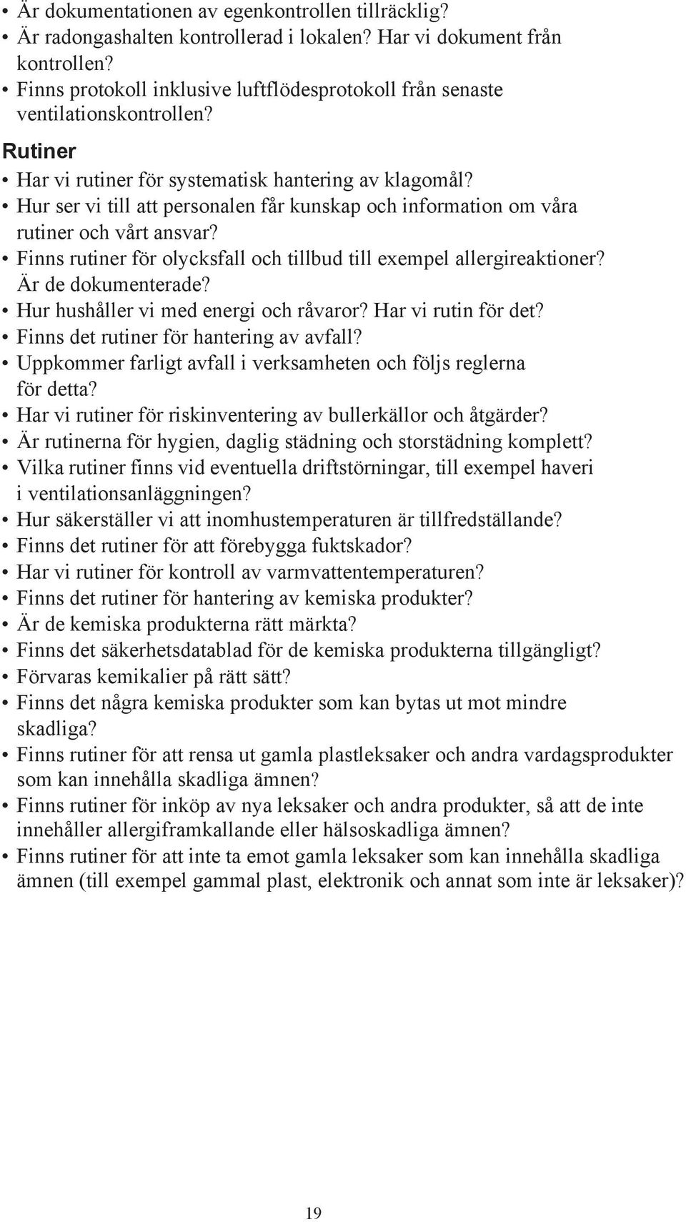 Hur ser vi till att personalen får kunskap och information om våra rutiner och vårt ansvar? Finns rutiner för olycksfall och tillbud till exempel allergireaktioner? Är de dokumenterade?