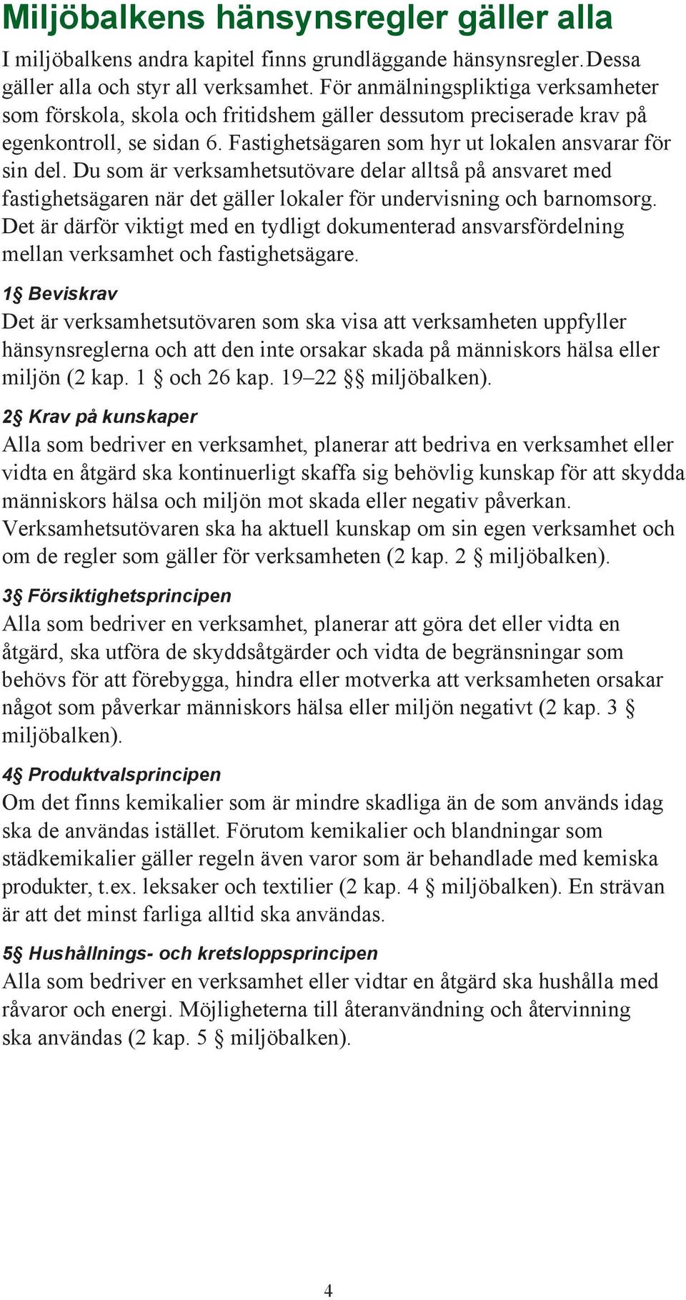 Du som är verksamhetsutövare delar alltså på ansvaret med fastighetsägaren när det gäller lokaler för undervisning och barnomsorg.