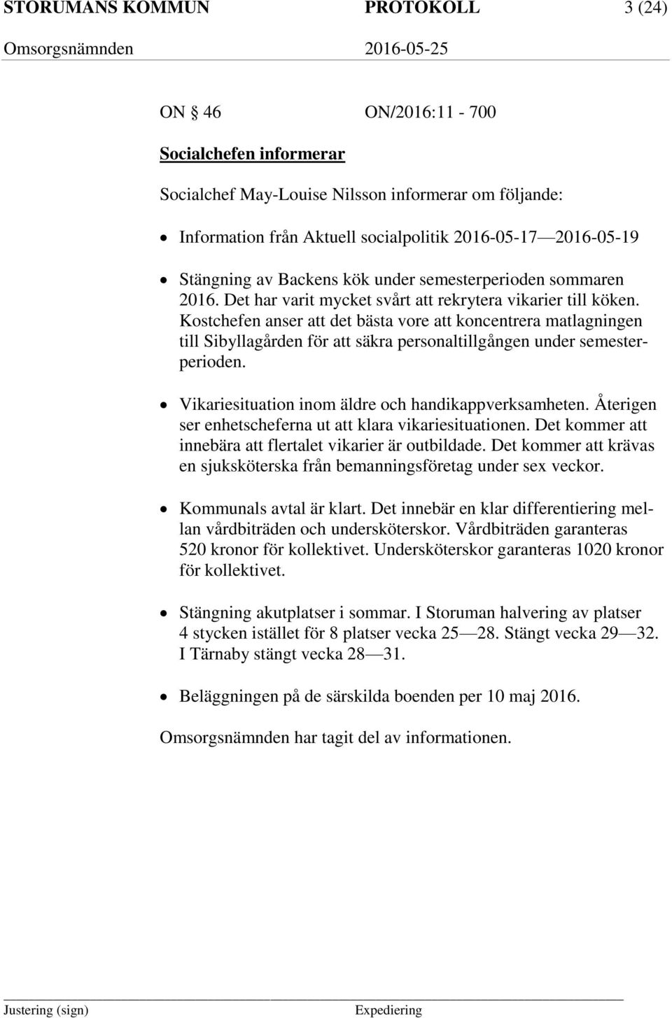 Kostchefen anser att det bästa vore att koncentrera matlagningen till Sibyllagården för att säkra personaltillgången under semesterperioden. Vikariesituation inom äldre och handikappverksamheten.