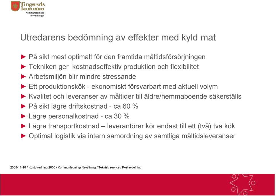 och leveranser av måltider till äldre/hemmaboende säkerställs På sikt lägre driftskostnad - ca 60 % Lägre personalkostnad - ca 30 %