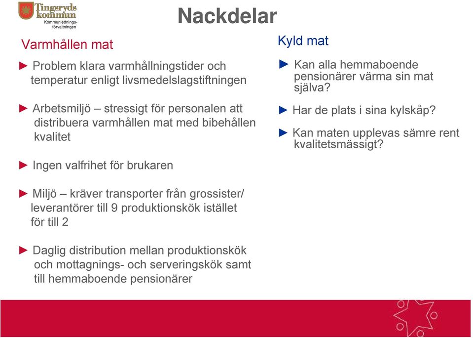 leverantörer till 9 produktionskök istället för till 2 Daglig distribution mellan produktionskök och mottagnings- och serveringskök samt till