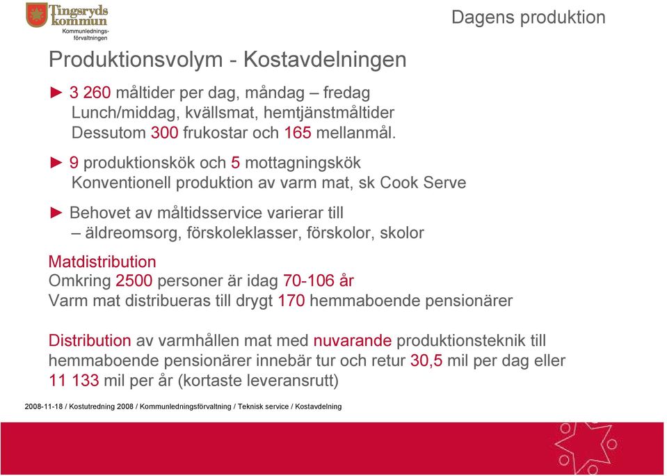 förskolor, skolor Matdistribution Omkring 2500 personer är idag 70-106 år Varm mat distribueras till drygt 170 hemmaboende pensionärer Distribution av varmhållen