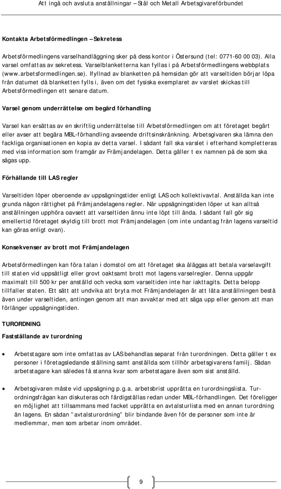 Ifyllnad av blanketten på hemsidan gör att varseltiden börjar löpa från datumet då blanketten fylls i, även om det fysiska exemplaret av varslet skickas till Arbetsförmedlingen ett senare datum.