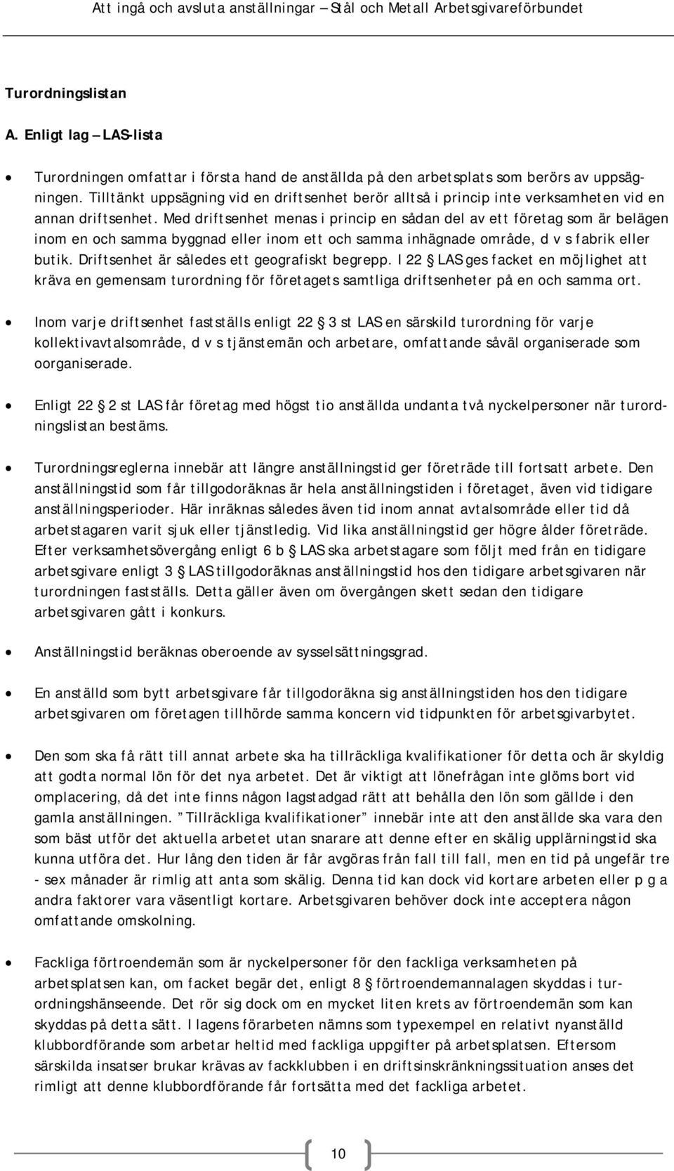 Med driftsenhet menas i princip en sådan del av ett företag som är belägen inom en och samma byggnad eller inom ett och samma inhägnade område, d v s fabrik eller butik.