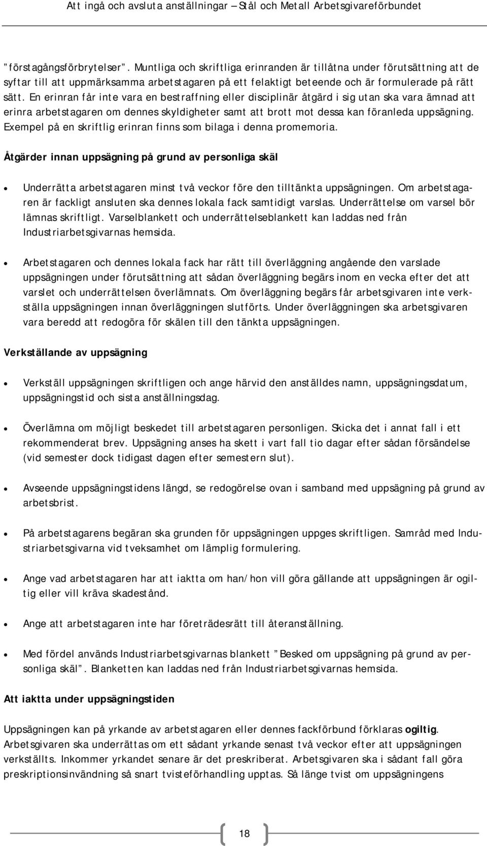 Exempel på en skriftlig erinran finns som bilaga i denna promemoria. Åtgärder innan uppsägning på grund av personliga skäl Underrätta arbetstagaren minst två veckor före den tilltänkta uppsägningen.