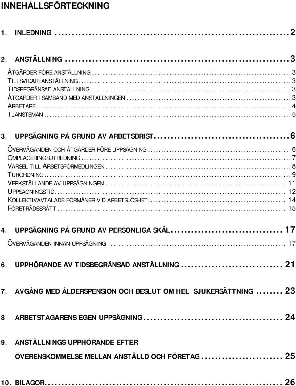 .. 9 VERKSTÄLLANDE AV UPPSÄGNINGEN... 11 UPPSÄGNINGSTID... 12 KOLLEKTIVAVTALADE FÖRMÅNER VID ARBETSLÖSHET... 14 FÖRETRÄDESRÄTT... 15 4. UPPSÄGNING PÅ GRUND AV PERSONLIGA SKÄL.