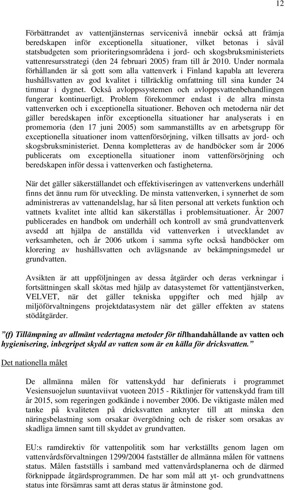 Under normala förhållanden är så gott som alla vattenverk i Finland kapabla att leverera hushållsvatten av god kvalitet i tillräcklig omfattning till sina kunder 24 timmar i dygnet.