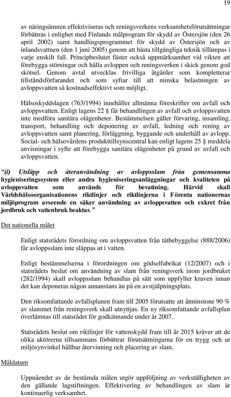 Principbeslutet fäster också uppmärksamhet vid vikten att förebygga störningar och hålla avloppen och reningsverken i skick genom god skötsel.