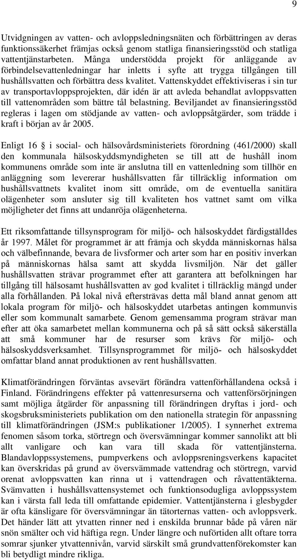 Vattenskyddet effektiviseras i sin tur av transportavloppsprojekten, där idén är att avleda behandlat avloppsvatten till vattenområden som bättre tål belastning.