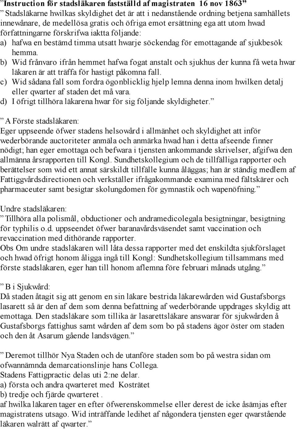 b) Wid frånvaro ifrån hemmet hafwa fogat anstalt och sjukhus der kunna få weta hwar läkaren är att träffa för hastigt påkomna fall.