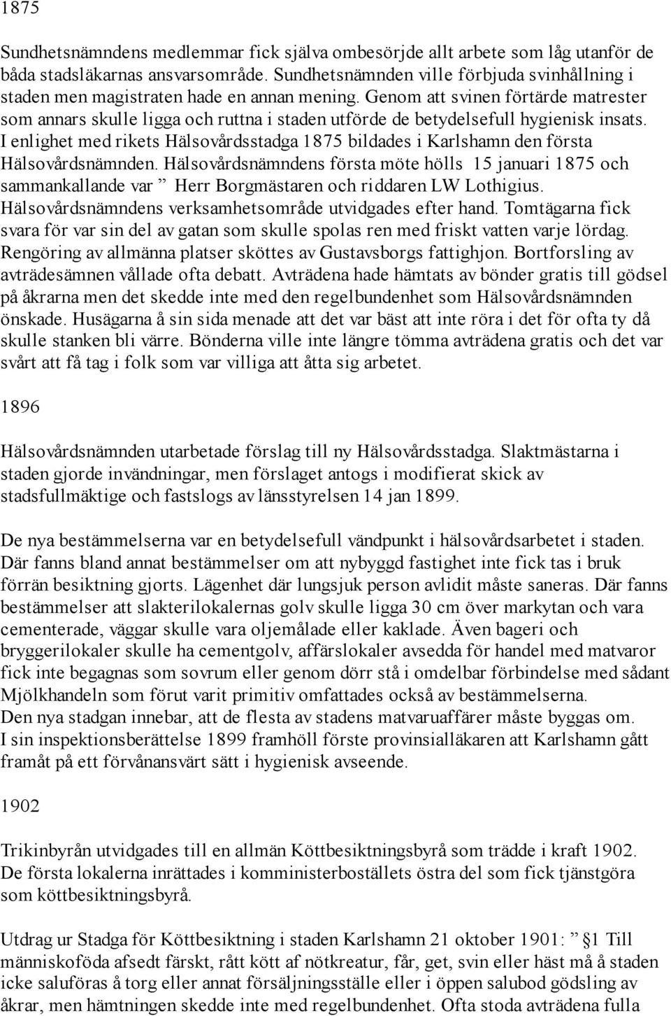 Genom att svinen förtärde matrester som annars skulle ligga och ruttna i staden utförde de betydelsefull hygienisk insats.