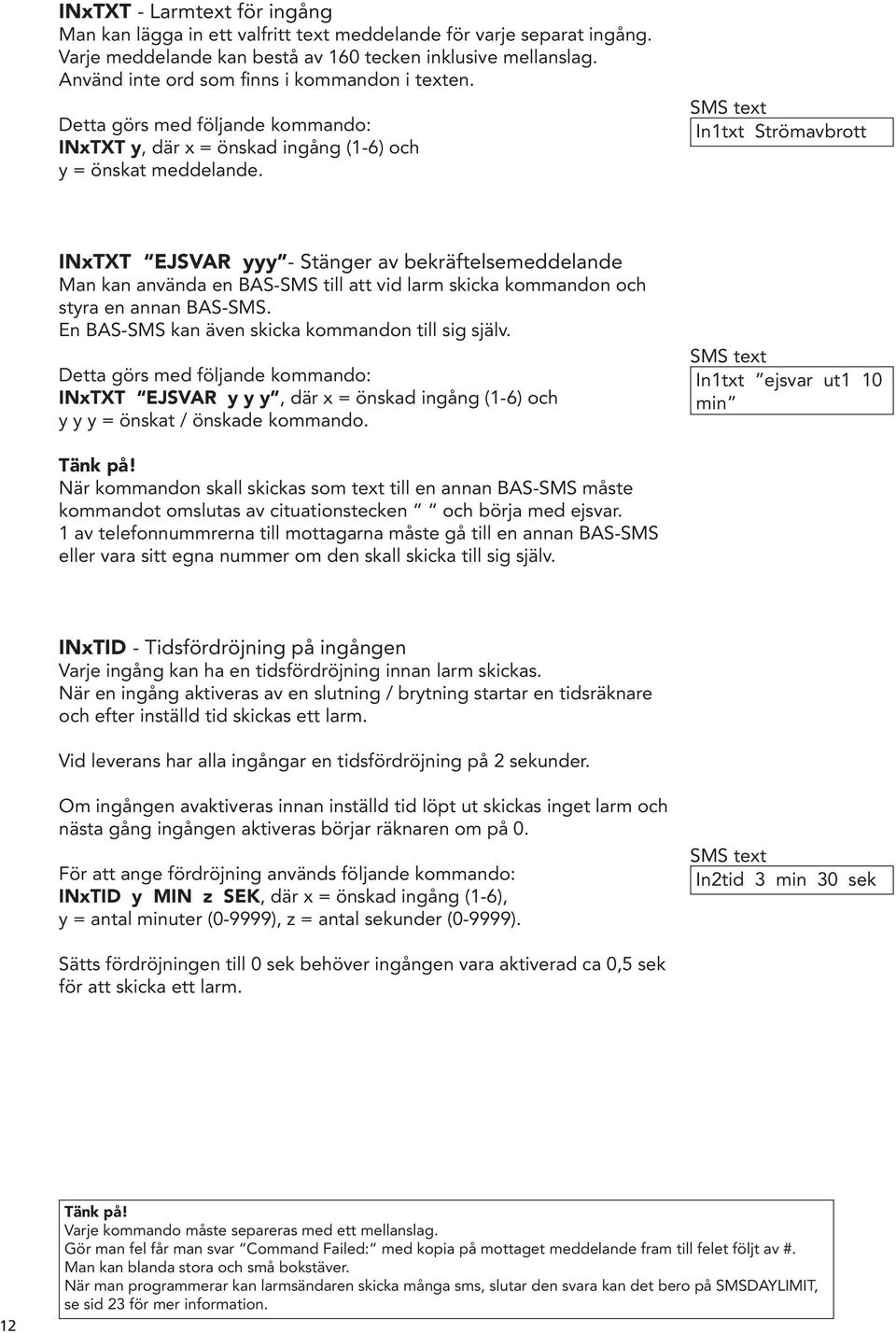 In1txt Strömavbrott INxTXT EJSVAR yyy - Stänger av bekräftelsemeddelande Man kan använda en BAS-SMS till att vid larm skicka kommandon och styra en annan BAS-SMS.
