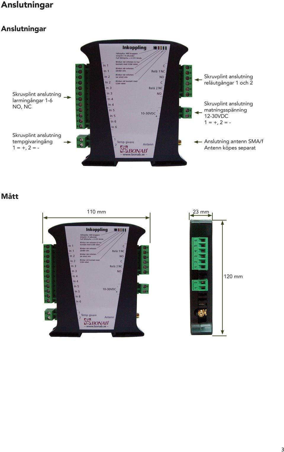 matningsspänning 12-30VDC 1 = +, 2 = - Skruvplint anslutning
