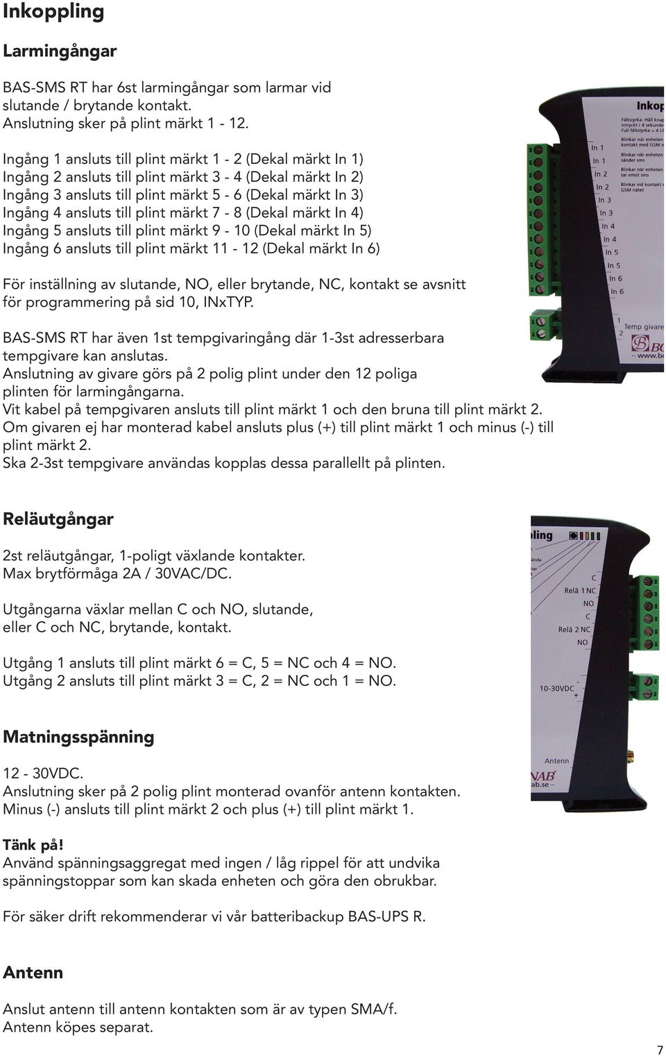 märkt 7-8 (Dekal märkt In 4) Ingång 5 ansluts till plint märkt 9-10 (Dekal märkt In 5) Ingång 6 ansluts till plint märkt 11-12 (Dekal märkt In 6) För inställning av slutande, NO, eller brytande, NC,