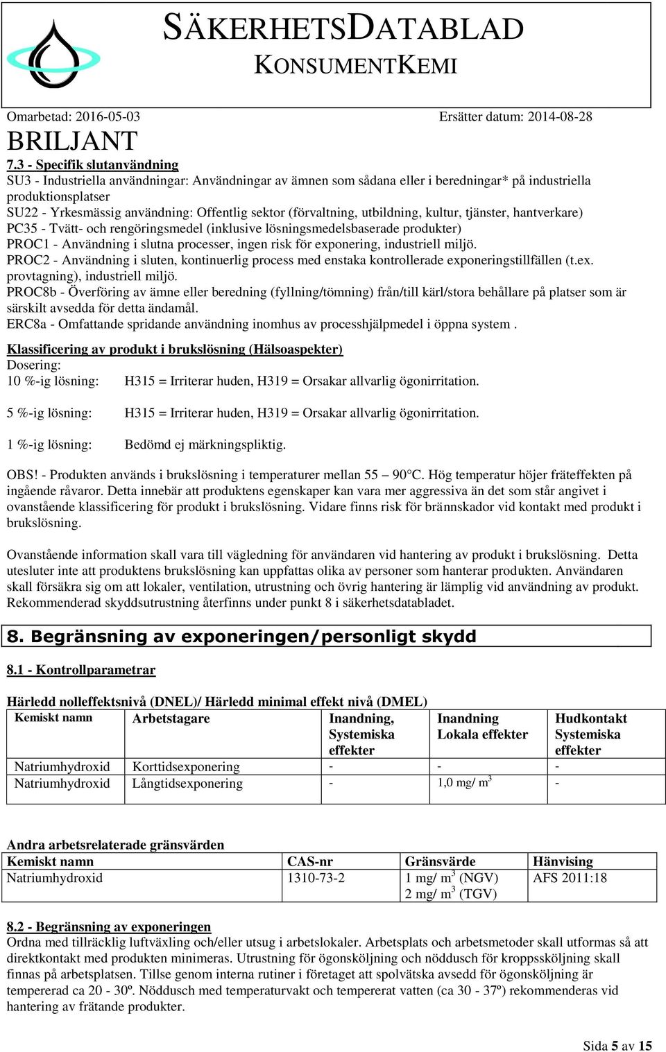 exponering, industriell miljö. PROC2 - Användning i sluten, kontinuerlig process med enstaka kontrollerade exponeringstillfällen (t.ex. provtagning), industriell miljö.