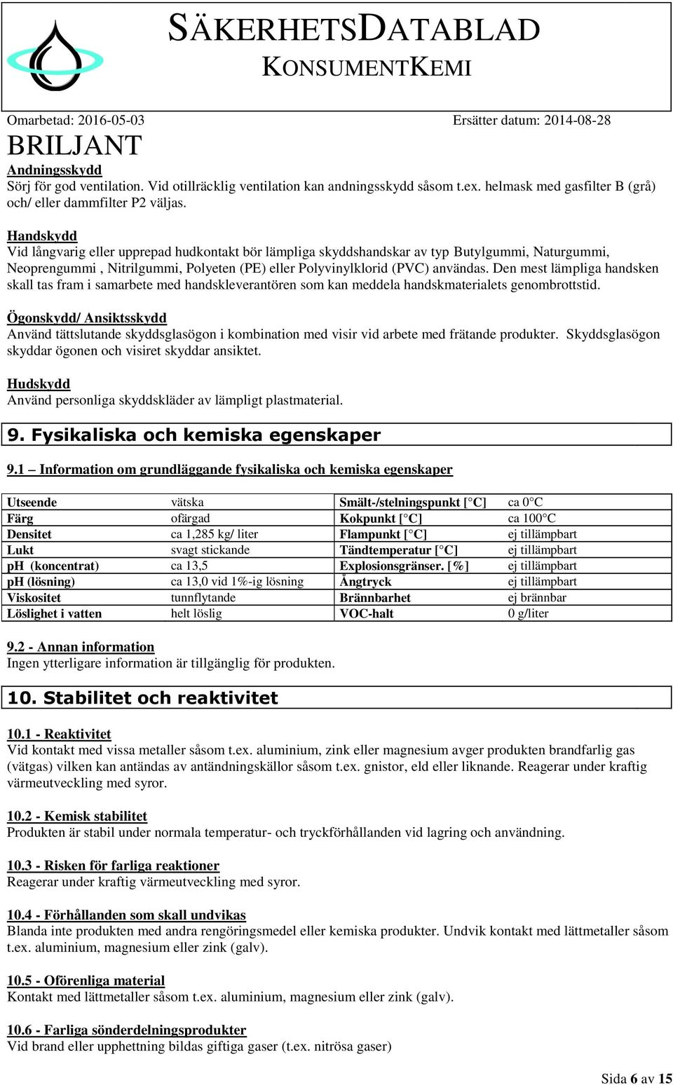 Den mest lämpliga handsken skall tas fram i samarbete med handskleverantören som kan meddela handskmaterialets genombrottstid.