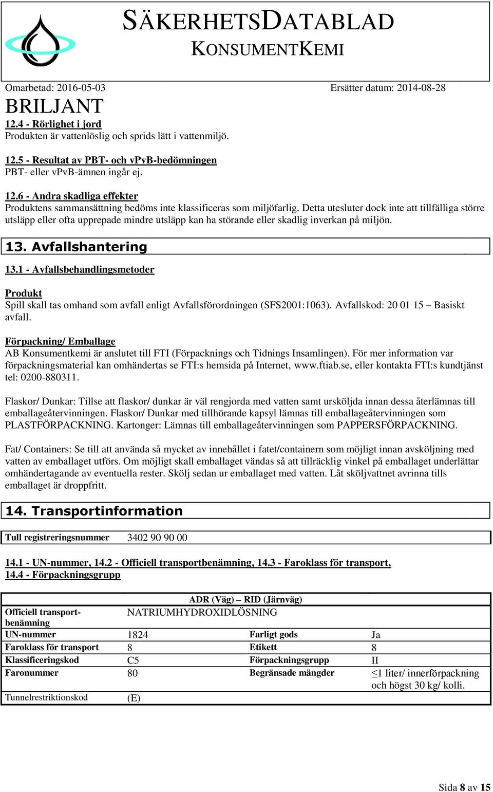 1 - Avfallsbehandlingsmetoder Produkt Spill skall tas omhand som avfall enligt Avfallsförordningen (SFS2001:1063). Avfallskod: 20 01 15 Basiskt avfall.