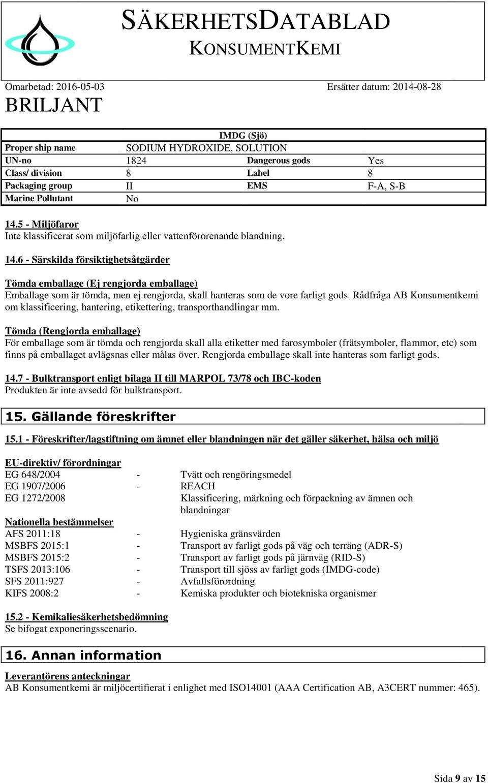 6 - Särskilda försiktighetsåtgärder Tömda emballage (Ej rengjorda emballage) Emballage som är tömda, men ej rengjorda, skall hanteras som de vore farligt gods.