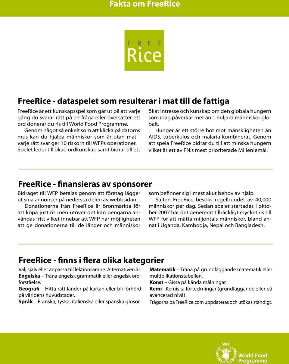 Spelet leder till ökad ordkunskap samt bidrar till ett ökat intresse och kunskap om den globala hungern som idag påverkar mer än 1 miljard människor globalt.