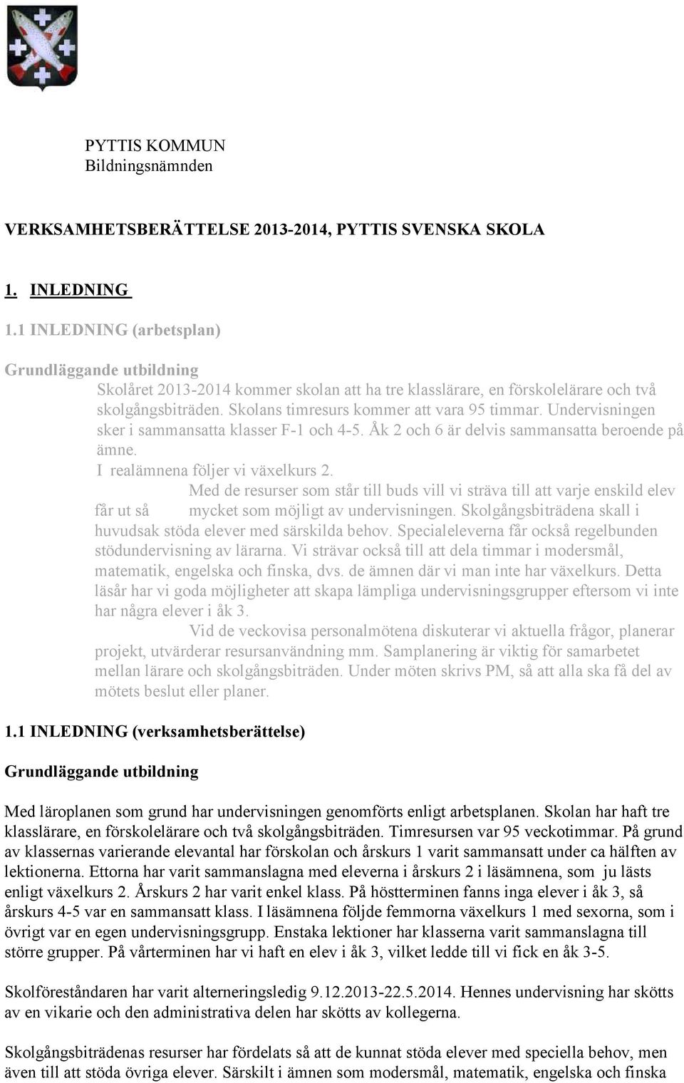 Undervisningen sker i sammansatta klasser F-1 och 4-5. Åk 2 och 6 är delvis sammansatta beroende på ämne. I realämnena följer vi växelkurs 2.