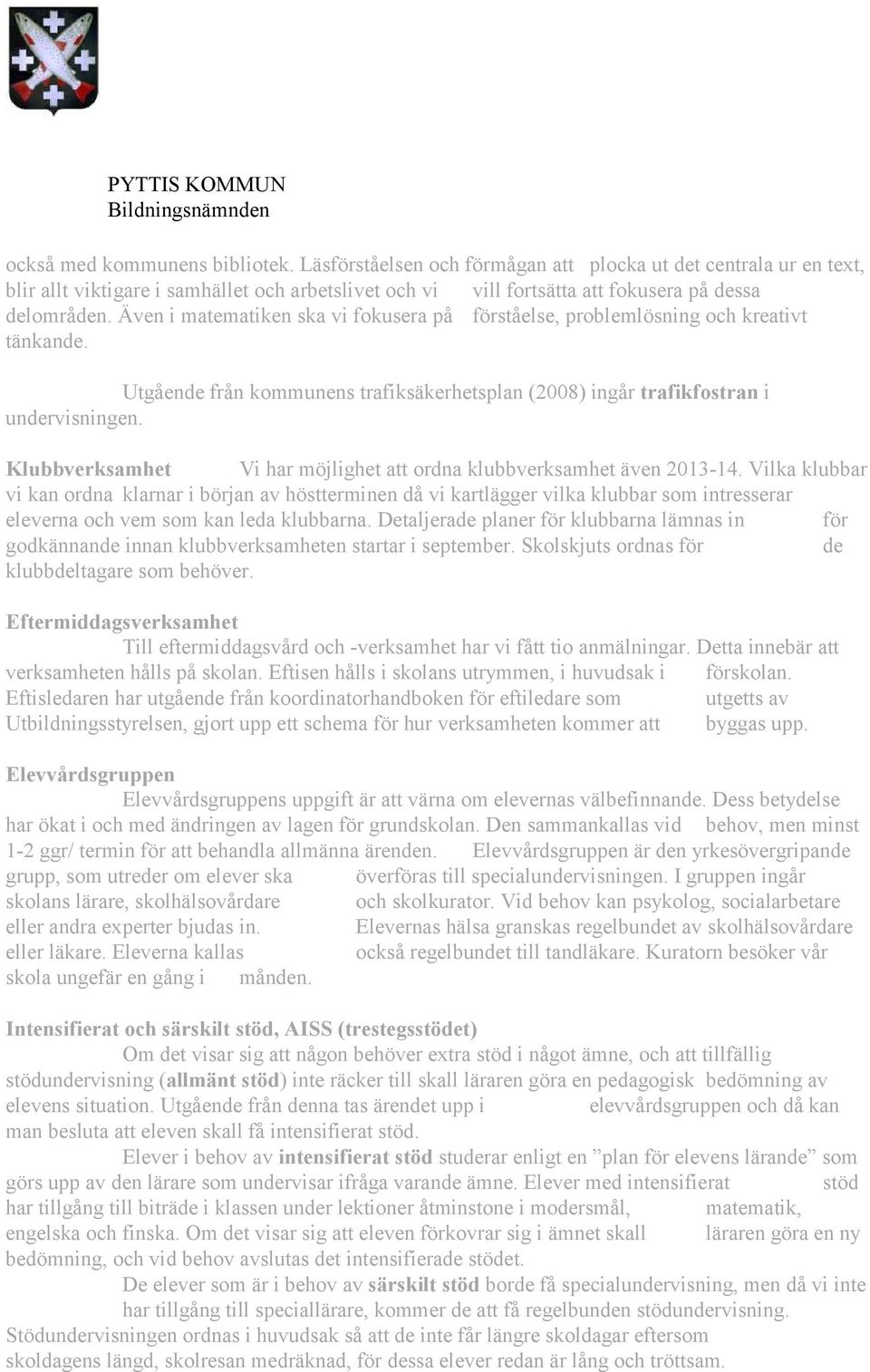 Även i matematiken ska vi fokusera på förståelse, problemlösning och kreativt tänkande. Utgående från kommunens trafiksäkerhetsplan (2008) ingår trafikfostran i undervisningen.