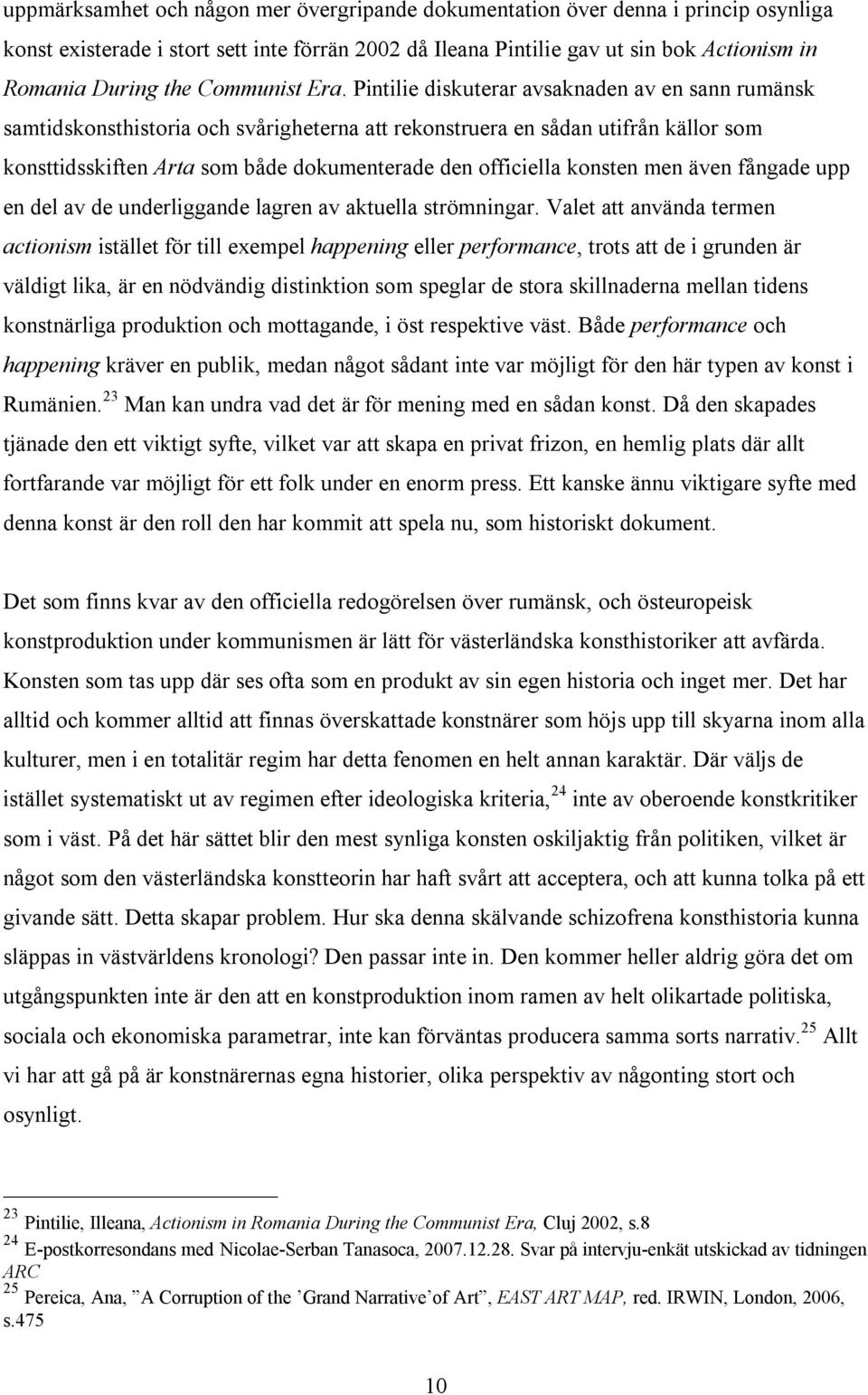 Pintilie diskuterar avsaknaden av en sann rumänsk samtidskonsthistoria och svårigheterna att rekonstruera en sådan utifrån källor som konsttidsskiften Arta som både dokumenterade den officiella