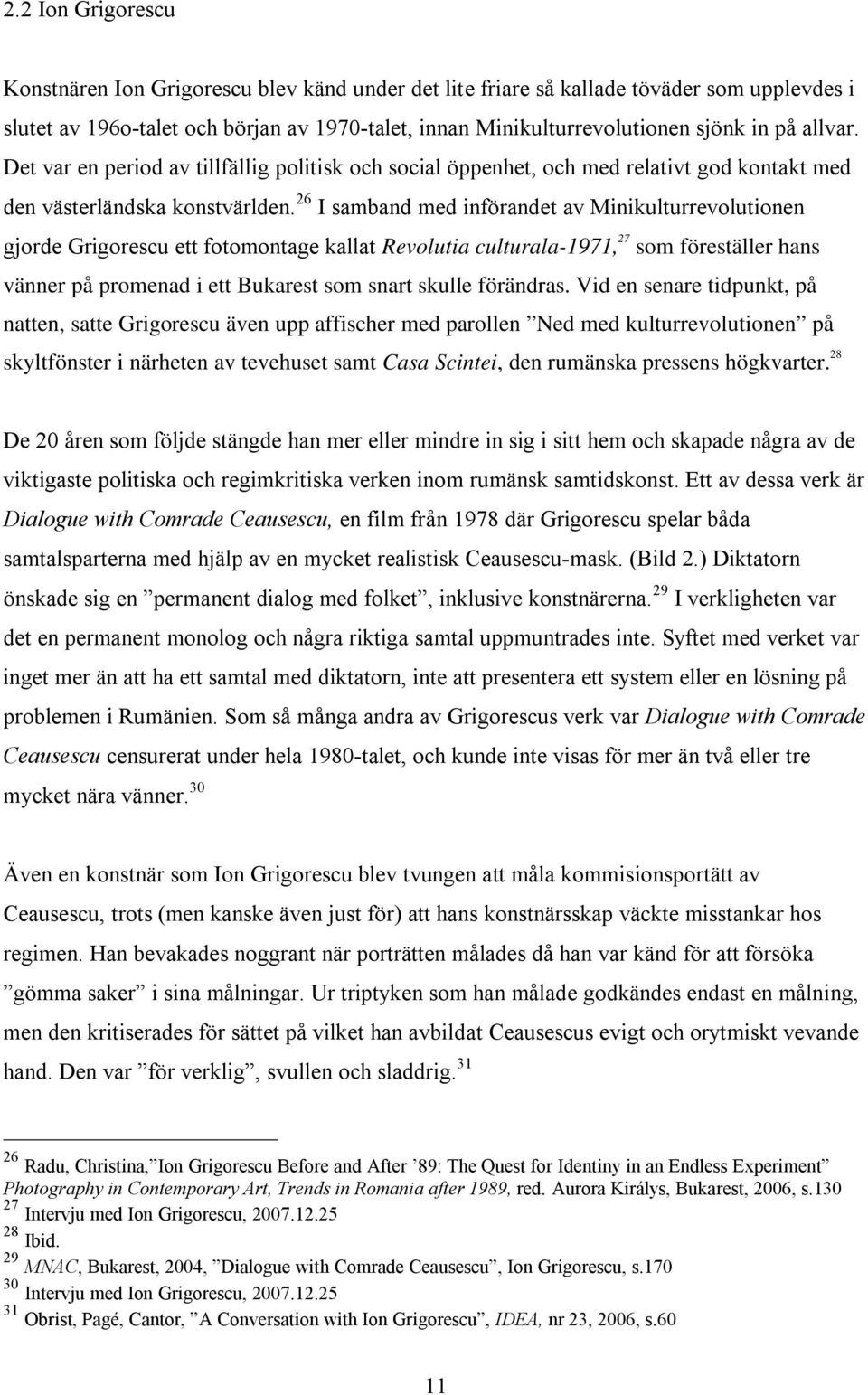 26 I samband med införandet av Minikulturrevolutionen gjorde Grigorescu ett fotomontage kallat Revolutia culturala-1971, 27 som föreställer hans vänner på promenad i ett Bukarest som snart skulle